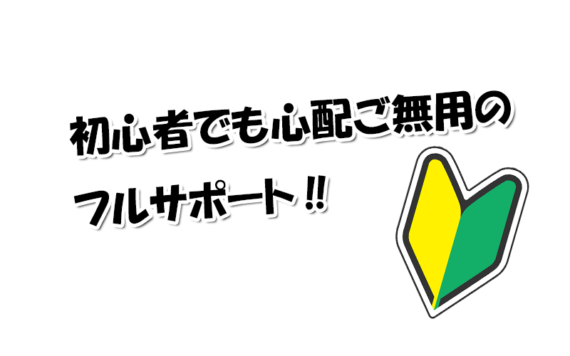 初心者でも心配ご無用のフルサポート